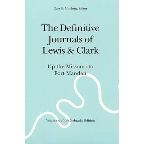 Meriwether Lewis - The Definitive Journals of Lewis and Clark - Volume 3 Missouri River naar Fort Mandan (9780803280106) Tweedehands