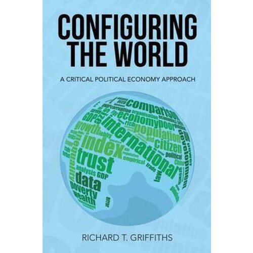 Richard T Griffiths - Configuring the World - Kritische politieke economie - Paperback Tweedehands